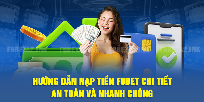Nạp Tiền F8BET: Chuẩn Bị Đúng Cách Để Thao Tác Nhanh Và Sạch Lỗi